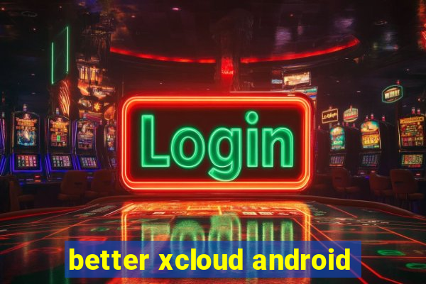 better xcloud android